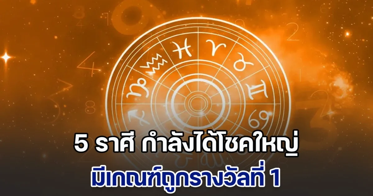 เช็กเลย! 5 ราศี กำลังได้โชคใหญ่ มีเกณฑ์ถูกรางวัลที่ 1