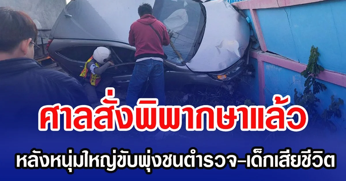 ศาลสั่งพิพากษาแล้ว หลังหนุ่มใหญ่ขับพุ่งชนตำรวจ-เด็กเสียชีวิต