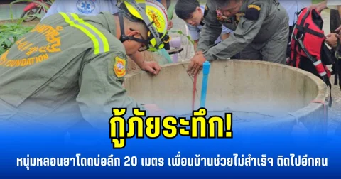 กู้ภัยระทึก! หนุ่มหลอนยาโดดบ่อลึก 20 เมตร เพื่อนบ้านช่วยไม่สำเร็จ ติดไปอีกคน