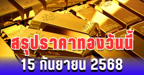 สรุปราคาทองวันนี้ 15 กันยายน 2568