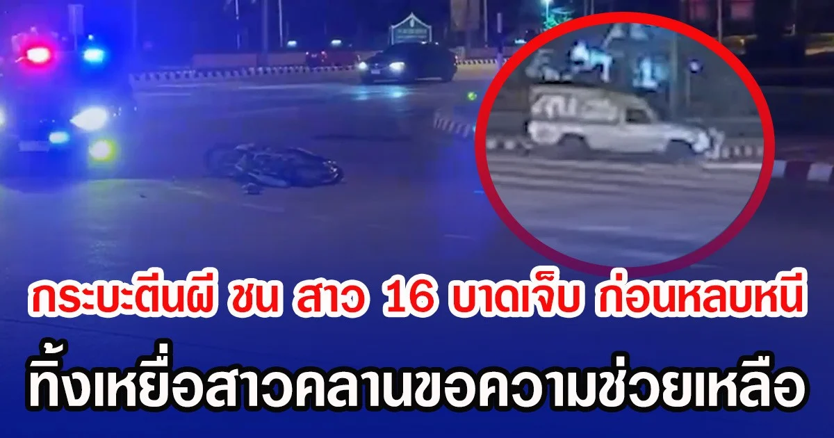 กระบะตีนผี ชนจยย. สาววัย 16 บาดเจ็บ ก่อนหลบหนี ทิ้งเหยื่อสาวคลานขอความช่วยเหลือ