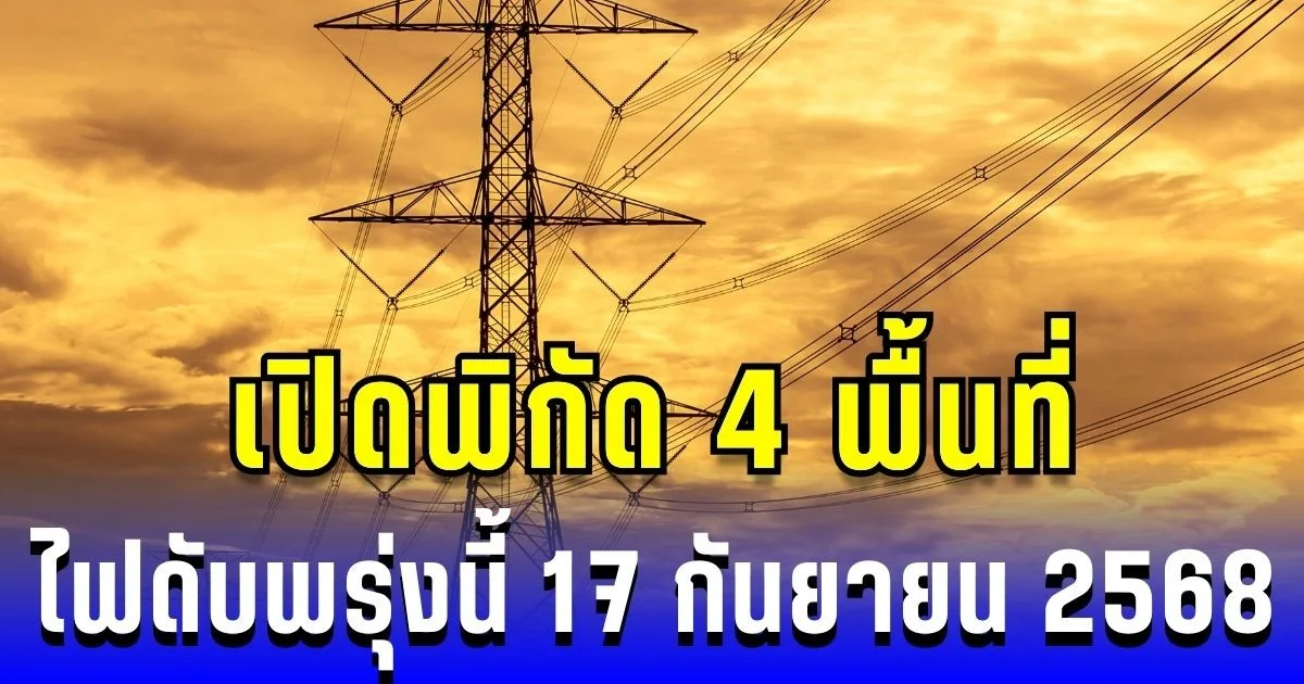 เปิดพิกัด 4 พื้นที่ ไฟดับพรุ่งนี้ 17 กันยายน 2568