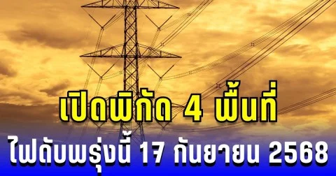 เปิดพิกัด 4 พื้นที่ ไฟดับพรุ่งนี้ 17 กันยายน 2568
