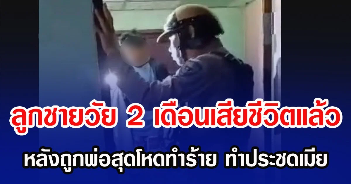 ลูกชายวัย 2 เดือนเสียชีวิตแล้ว หลังถูกพ่อสุดโหดทำร้าย ประชดเมียหนีออกจากบ้าน