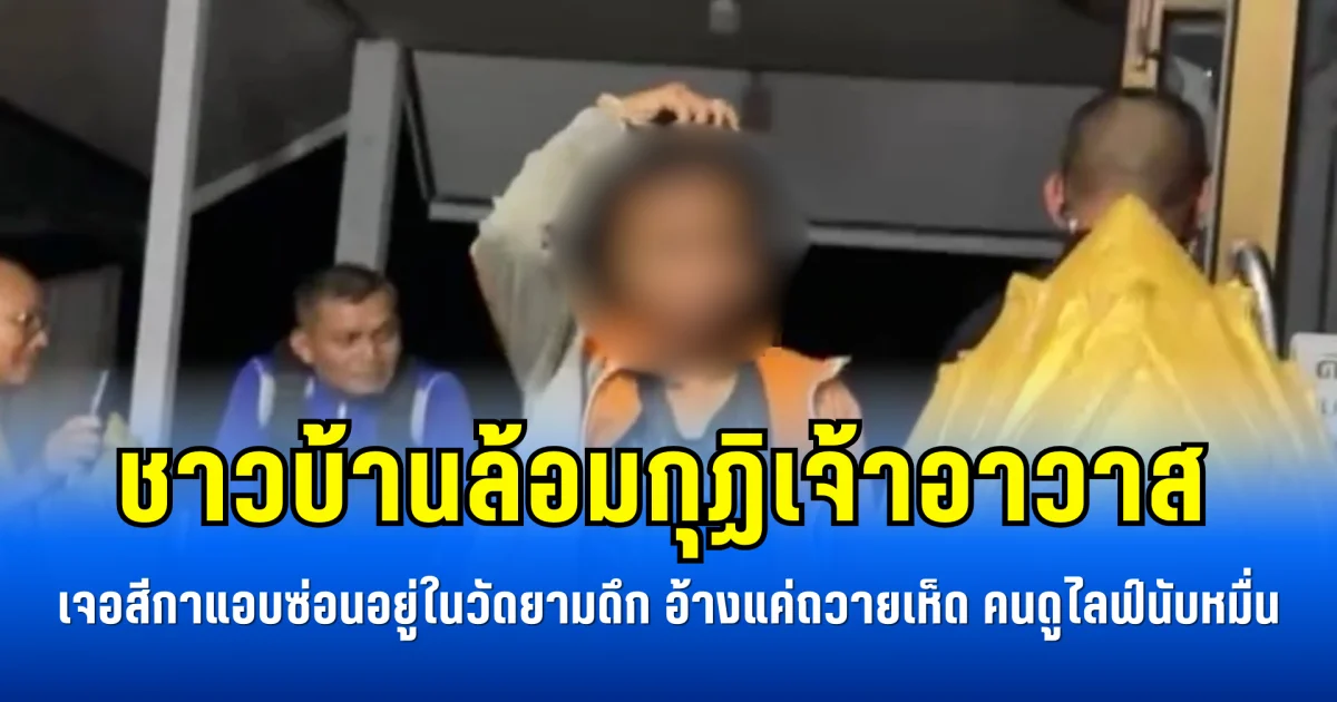 ชาวบ้านล้อมกุฏิเจ้าอาวาส เจอสีกาแอบซ่อนอยู่ในวัดยามดึก อ้างแค่ถวายเห็ด คนดูไลฟ์นับหมื่น