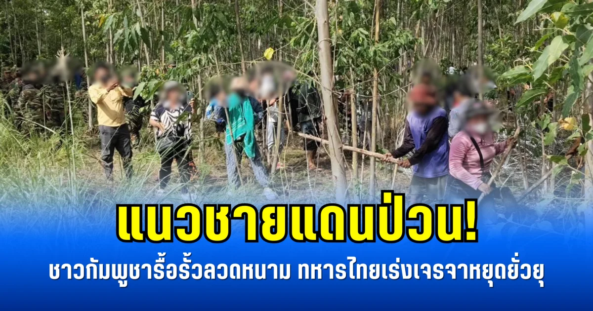 แนวชายแดนป่วน! ชาวกัมพูชารื้อรั้วลวดหนาม ทหารไทยเร่งเจรจาหยุดยั่วยุ