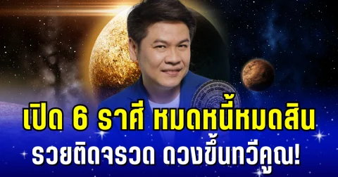 ดวงขึ้นทวีคูณ! หมอบอย เผย 6 ราศี หมดหนี้หมดสิน รวยติดจรวด