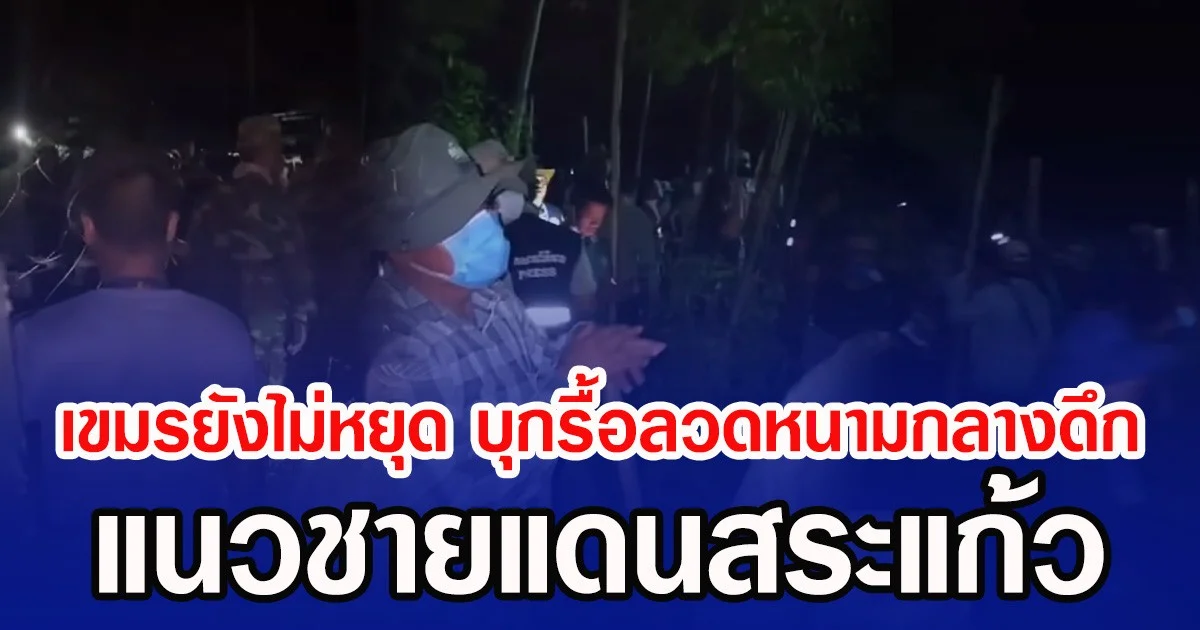 เขมรยังไม่หยุด บุกรื้อลวดหนามกลางดึก แนวชายแดนสระแก้ว