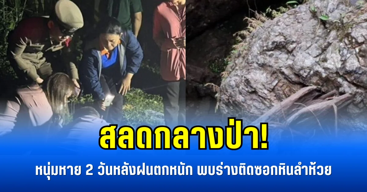 สลดกลางป่า! หนุ่มหาย 2 วันหลังฝนตกหนัก พบร่างติดซอกหินลำห้วย