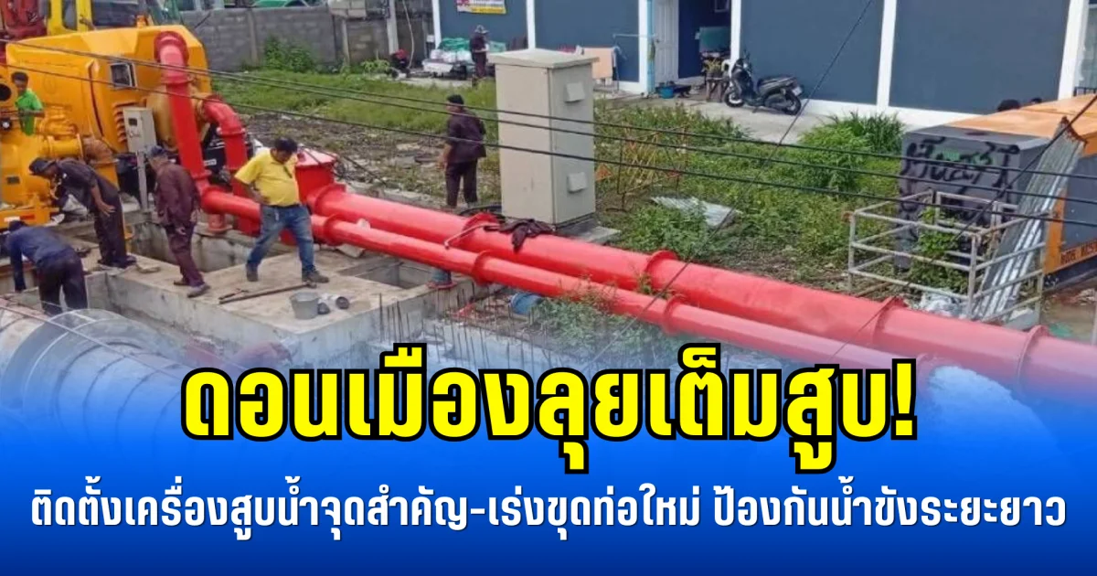 ดอนเมืองลุยเต็มสูบ! ติดตั้งเครื่องสูบน้ำจุดสำคัญ-เร่งขุดท่อใหม่ ป้องกันน้ำขังระยะยาว