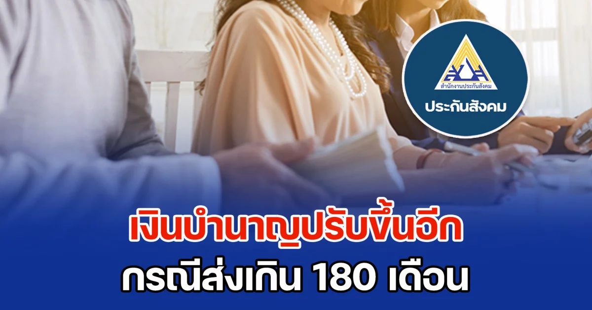 ผู้ประกันตนเช็กเงื่อนไข-สิทธิประโยชน์ เงินบำนาญปรับขึ้นอีก กรณีส่งเกิน 180 เดือน