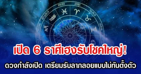 เปิด 6 ราศีเฮงรับโชคใหญ่! ดวงกำลังเปิด เตรียมรับลาภลอยแบบไม่ทันตั้งตัว