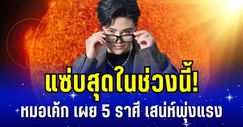 แซ่บสุดในช่วงนี้! หมอเค้ก เผย 5 ราศี เสน่ห์พุ่งแรง ใครเห็นเป็นต้องชื่นชม