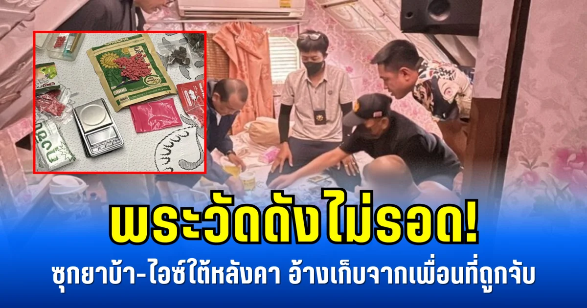 พระวัดดังไม่รอด! ซุกยาบ้า-ไอซ์ใต้หลังคา อ้างเก็บจากเพื่อนที่ถูกจับ