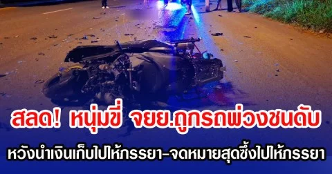 สลด! หนุ่มขี่ จยย.ถูกรถพ่วงชนดับ หวังนำเงินเก็บ-จดหมายสุดซึ้ง ไปให้ภรรยา