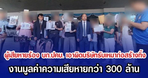 ผู้เสียหายร้อง บก.ปคบ. เอาผิดบริษัทรับเหมาก่อสร้างทิ้ง งานมูลค่าความเสียหายกว่า 300 ล้าน