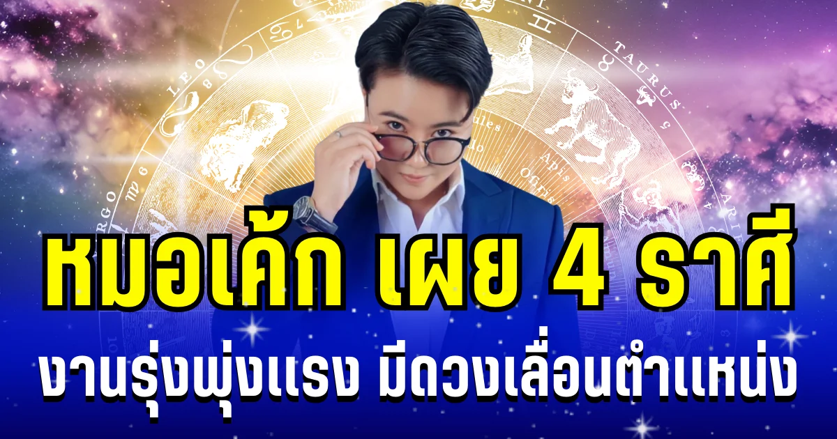 งานรุ่งพุ่งเเรง! หมอเค้กเผย 4 ราศี มีดวงเลื่อนตำเเหน่ง