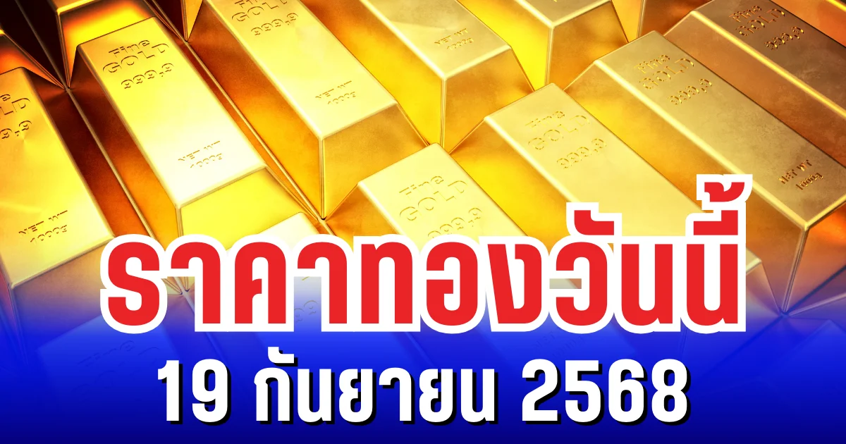 ราคาทองวันนี้ 19 กันยายน 2568