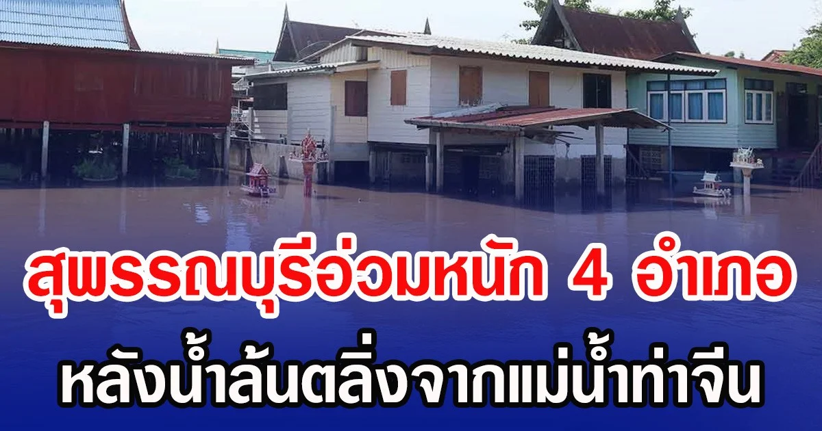 สุพรรณบุรีอ่วมหนัก 4 อำเภอ หลังน้ำล้นตลิ่งจากแม่น้ำท่าจีน