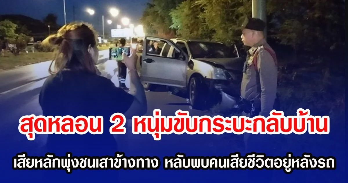 สุดหลอน 2 หนุ่มขับกระบะกลับบ้าน เสียหลักพุ่งชนเสาข้างทาง หลับพบคนเสียชีวิตอยู่หลังรถ