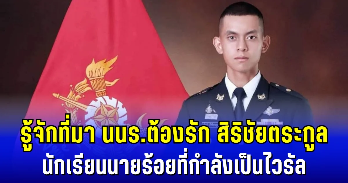 รู้จักที่มา นนร.ต้องรัก สิริชัยตระกูล นักเรียนนายร้อย ที่กำลังเป็นไวรัล