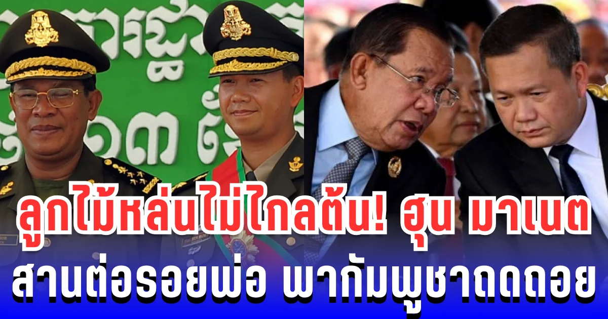 สื่อนอกชี้ ลูกไม้หล่นไม่ไกลต้น! ฮุนมาเนต สานรอยพ่อ พากัมพูชาถดถอย