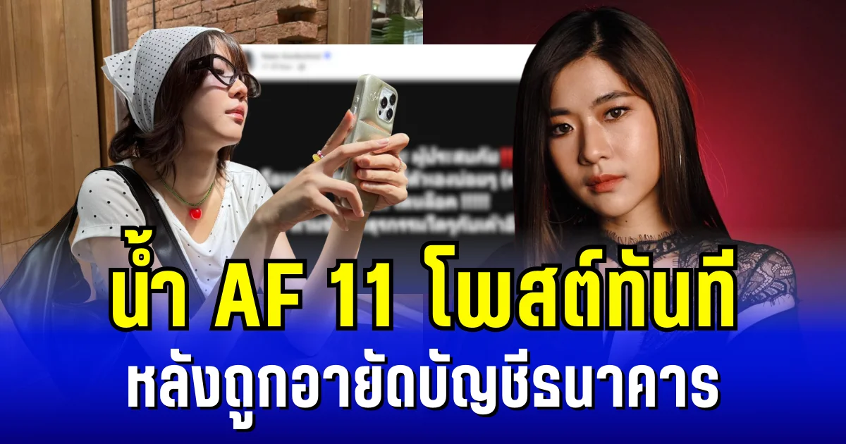 กลายเป็นผู้ประสบภัย! น้ำ AF 11 โพสต์ทันที หลังถูกอายัดบัญชีธนาคาร