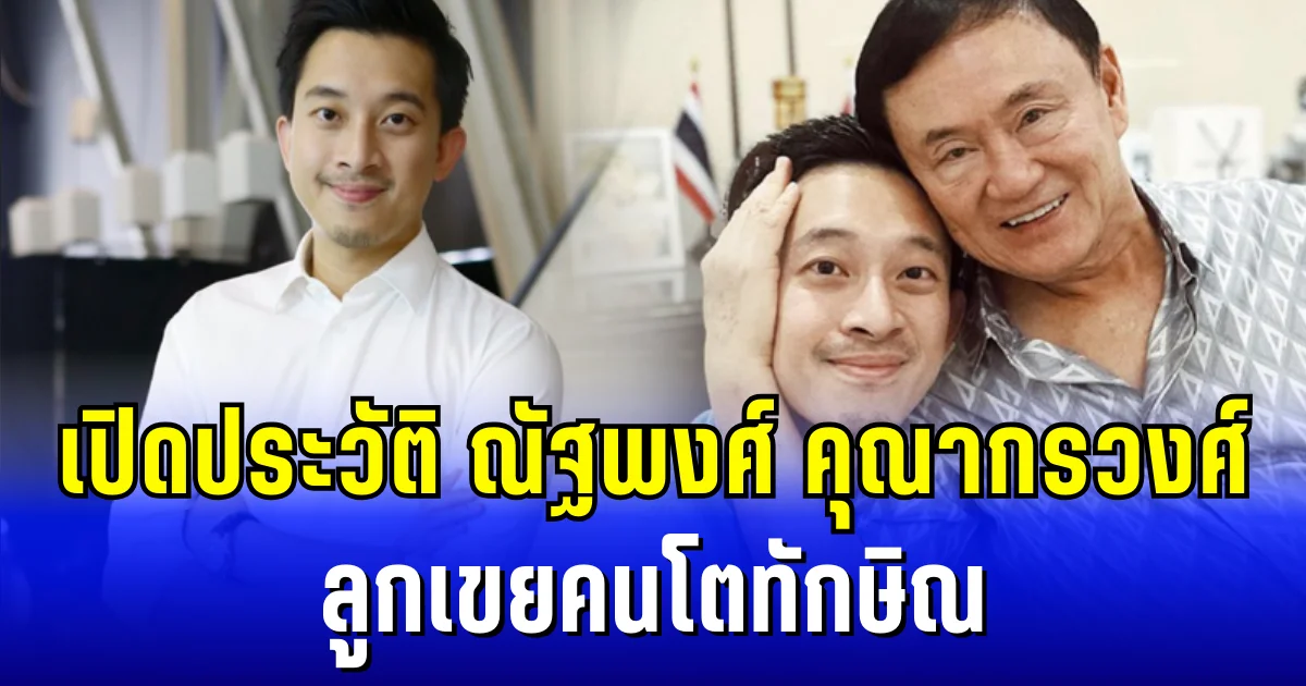 เปิดประวัติ ณัฐพงศ์ คุณากรวงศ์ ลูกเขยคนโตทักษิณ ส่อเเววขึ้นแคนดิเดตนายกฯ