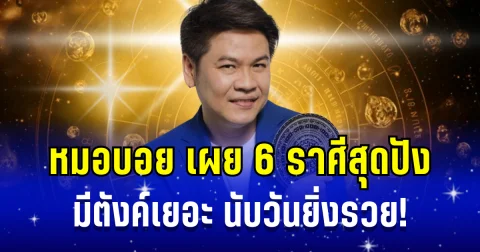 หมอบอย เผย 6 ราศีสุดปัง มีตังค์เยอะ นับวันยิ่งรวย!