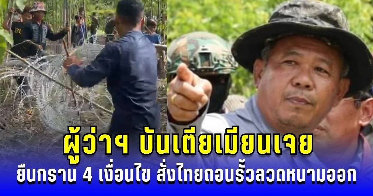 ผู้ว่าฯ บันเตียเมียนเจย ยืนกราน 4 เงื่อนไข สั่งไทยถอนรั้วลวดหนามออก