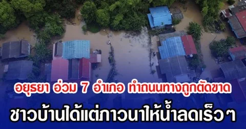 อยุธยา อ่วม 7 อำเภอ ทำถนนทางถูกตัดขาด ชาวบ้านได้แต่ภาวนาให้น้ำลดเร็วๆ