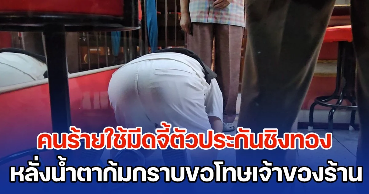 คนร้ายใช้มีดจี้ตัวประกันชิงทอง ทำแผน หลั่งน้ำตาก้มกราบเท้าขอโทษเจ้าของร้านทอง