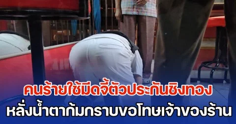 คนร้ายใช้มีดจี้ตัวประกันชิงทอง ทำแผน หลั่งน้ำตาก้มกราบเท้าขอโทษเจ้าของร้านทอง