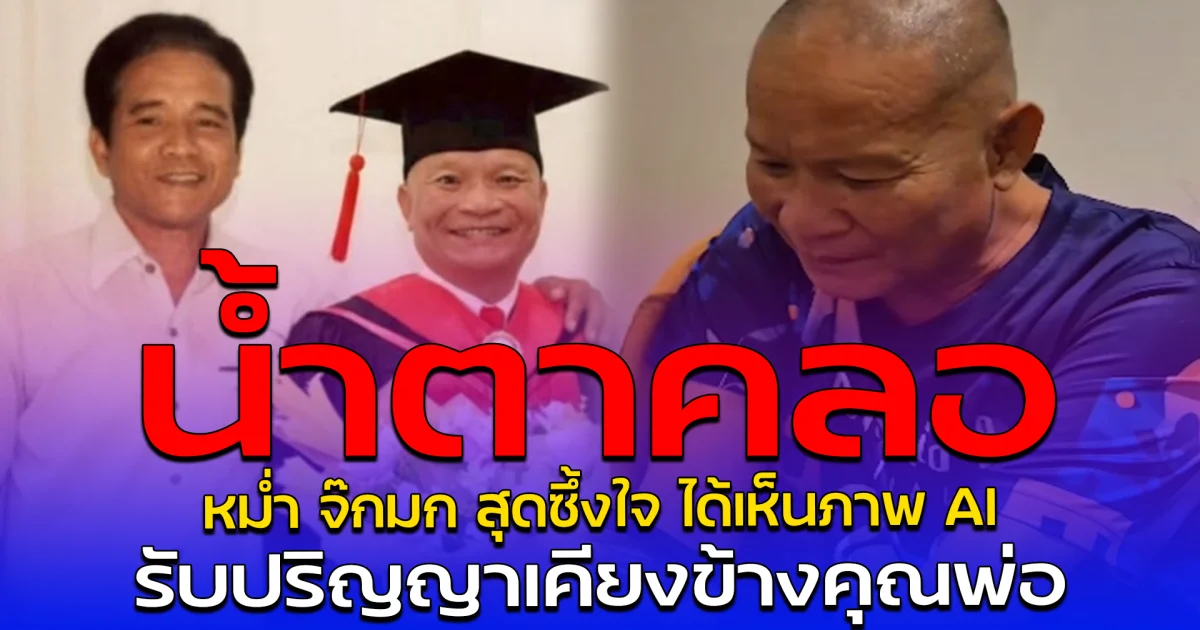 น้ำตาคลอ หม่ำ จ๊กมก สุดซึ้งใจ ได้เห็นภาพ AI รับปริญญาเคียงข้างคุณพ่อ