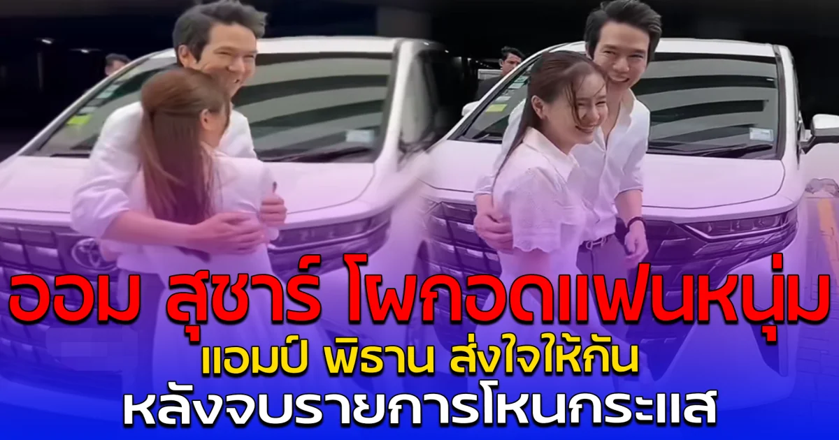 ออม สุชาร์ โผกอดแฟนหนุ่ม แอมป์ พิธาน ส่งใจให้กัน หลังจบรายการโหนกระแส