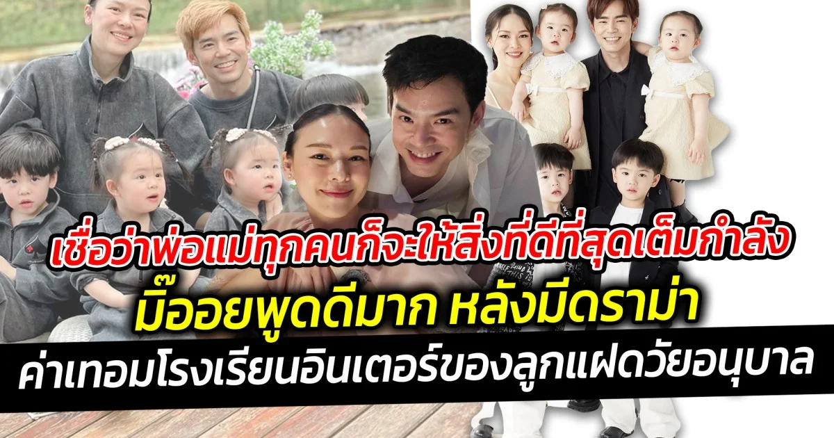 เชื่อว่าพ่อแม่ทุกคนก็จะให้สิ่งที่ดีที่สุดเต็มกำลัง  มิ๊ออยพูดดีมาก หลังมีดราม่าค่าเทอมโรงเรียนอินเตอร์ของลูกแฝดแพงเกินไปไหม