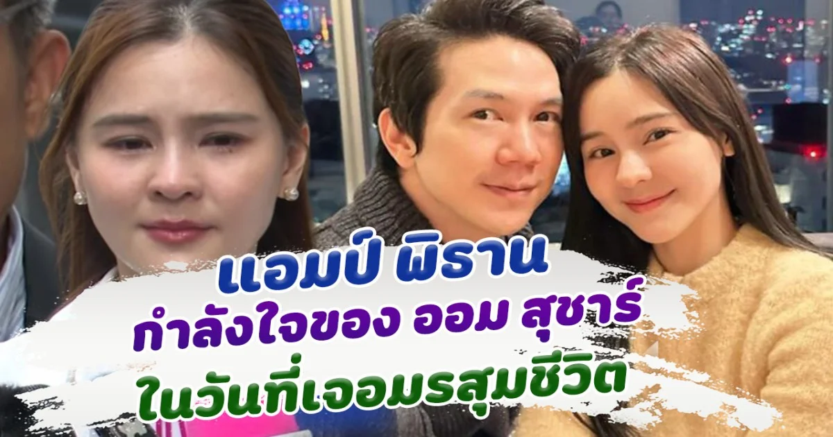 แอมป์ พิธาน กำลังใจสำคัญของ ออม สุชาร์ ในวันที่เจอมรสุมใหญ่ในชีวิต