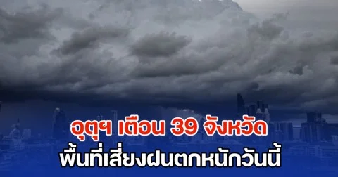 กรมอุตุฯ เตือน 39 จังหวัด พื้นที่เสี่ยงฝนตกหนัก