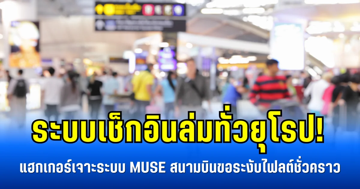 ระบบเช็กอินล่มทั่วยุโรป! แฮกเกอร์เจาะระบบ MUSE สนามบินขอระงับไฟลต์ชั่วคราว (ข่าวตปท.)