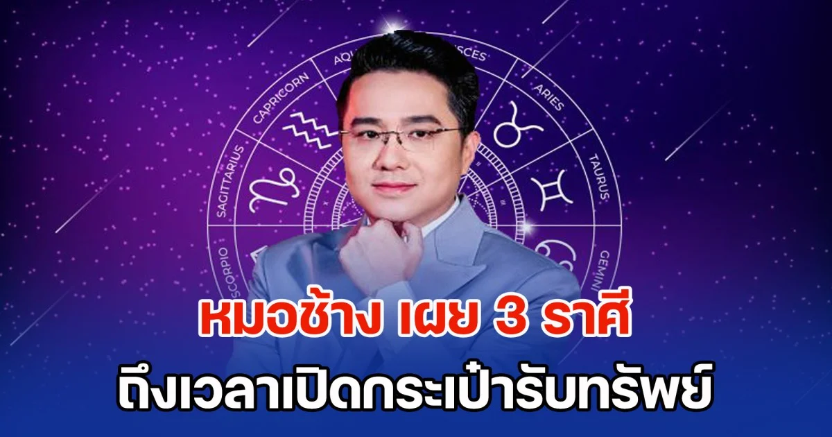 หมอช้าง เผย 3 ราศี ดวงการเงินพุ่ง ถึงเวลาเปิดกระเป๋ารับทรัพย์