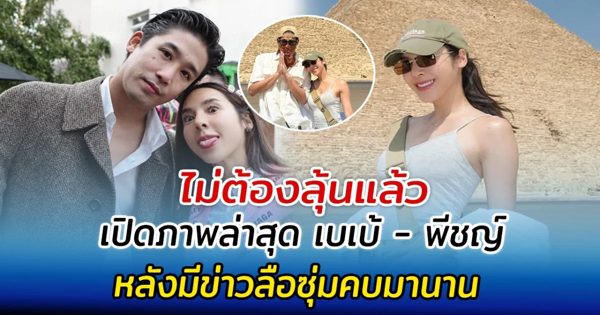 ไม่ต้องลุ้นแล้ว เปิดภาพล่าสุด เบเบ้ - พีชญ์ หลังมีข่าวลือซุ่มคบมานาน