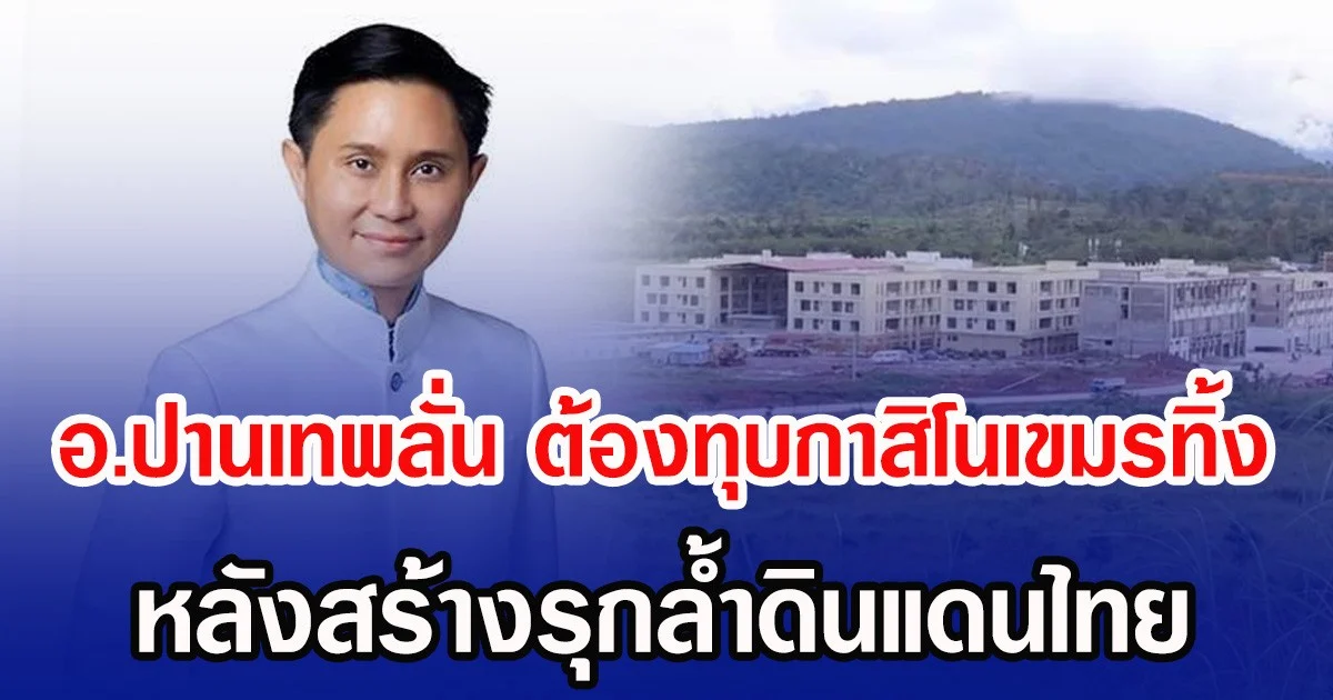 อ.ปานเทพลั่น ต้องทุบกาสิโนเขมรทิ้ง หลังสร้างรุกล้ำดินแดนไทย