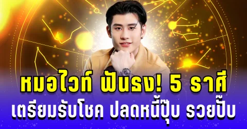 หมอไวท์ ฟันธง! 5 ราศี รับโชคกะทันหัน ปลดหนี้ปุ๊บ รวยปั๊บ