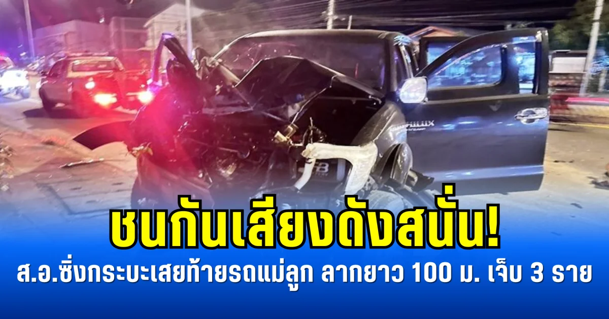 ชนกันเสียงดังสนั่น! ส.อ.ซิ่งกระบะเสยท้ายรถแม่ลูก ลากยาว 100 ม. เจ็บ 3 ราย