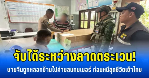 จับได้ระหว่างลาดตระเวน! ชายจีนถูกหลอกข้ามไปค่ายสแกมเมอร์ ก่อนหนีสุดชีวิตเข้าไทย