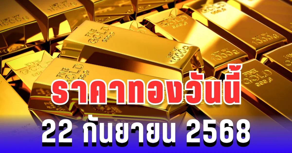 ราคาทองวันนี้ 22 กันยายน 2568