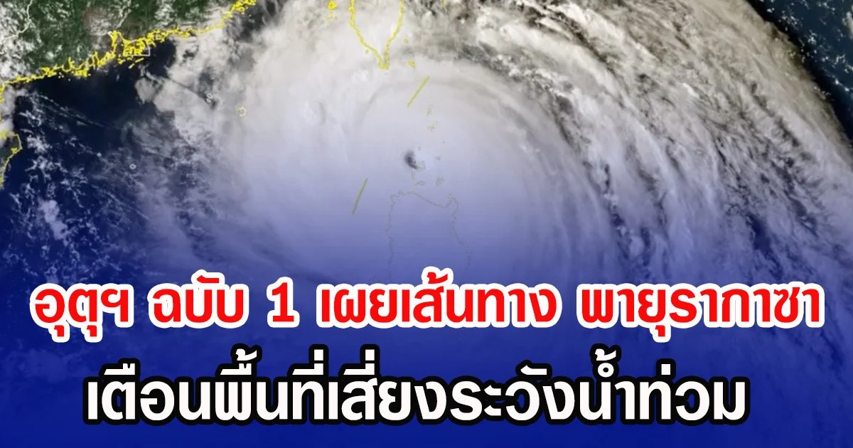 อุตุฯ ฉบับ 1 เผยเส้นทาง พายุรากาซา เตือนพื้นที่เสี่ยงระวังน้ำท่วม