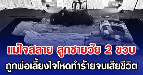 แม่ใจสลาย ลูกชายวัย 2 ขวบ ถูกพ่อเลี้ยงใจโหดทำร้ายเสียชีวิต