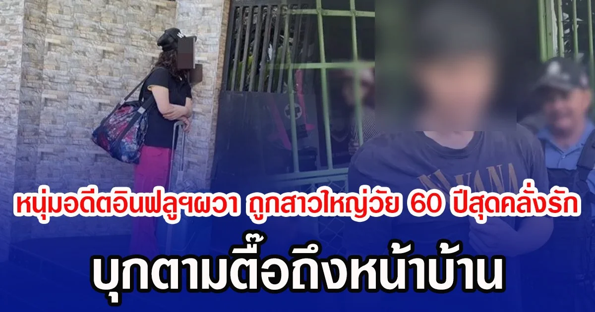 หนุ่มอดีตอินฟลูฯผวา ถูกสาวใหญ่วัย 60 ปีสุดคลั่งรัก บุกตามตื๊อถึงหน้าบ้าน