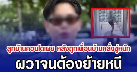ลูกบ้านคอนโดเผย หลังถูกเพื่อนบ้านคลั่งขู่หนัก ผวาจนต้องย้ายหนี